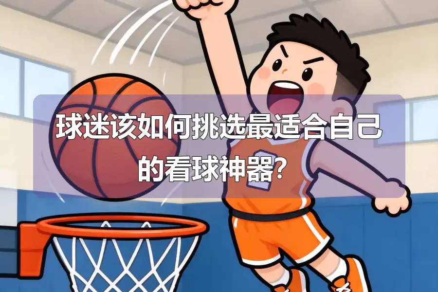 球迷该如何挑选最适合自己的看球神器?